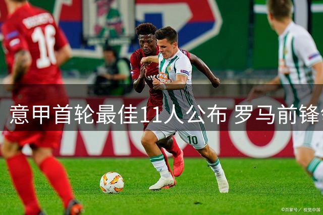 意甲首轮最佳11人公布 罗马前锋领衔多队新星入选