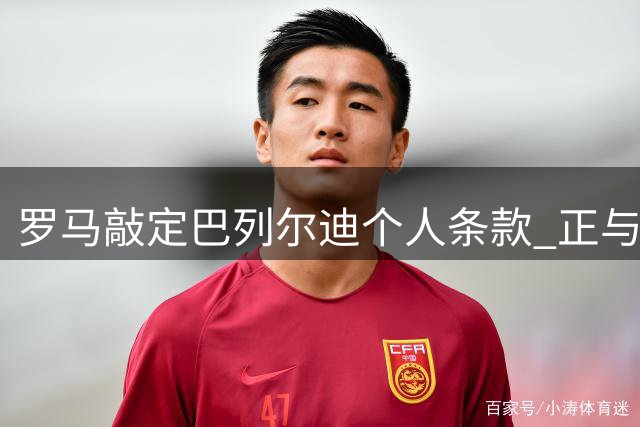 罗马敲定巴列尔迪个人条款 正与马赛磋商租借事宜
